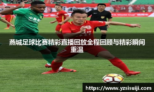 燕城足球比赛精彩直播回放全程回顾与精彩瞬间重温