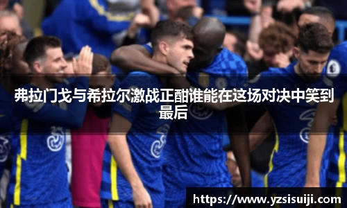 弗拉门戈与希拉尔激战正酣谁能在这场对决中笑到最后